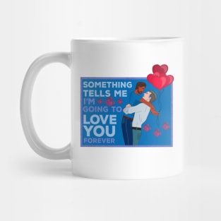 Something Tells Me I'm Going to Love You Forever Mug